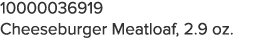 10000036919 Cheeseburger Meatloaf, 2 9 oz 