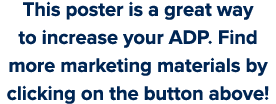 This poster is a great way to increase your ADP  Find more marketing materials by clicking on the button above 