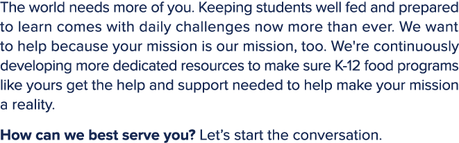 The world needs more of you. Keeping students well fed and prepared to learn comes with daily challenges now more tha...