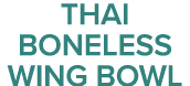 Thai Boneless Wing Bowl
