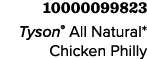 10000099823 Tyson® All Natural* Chicken Philly